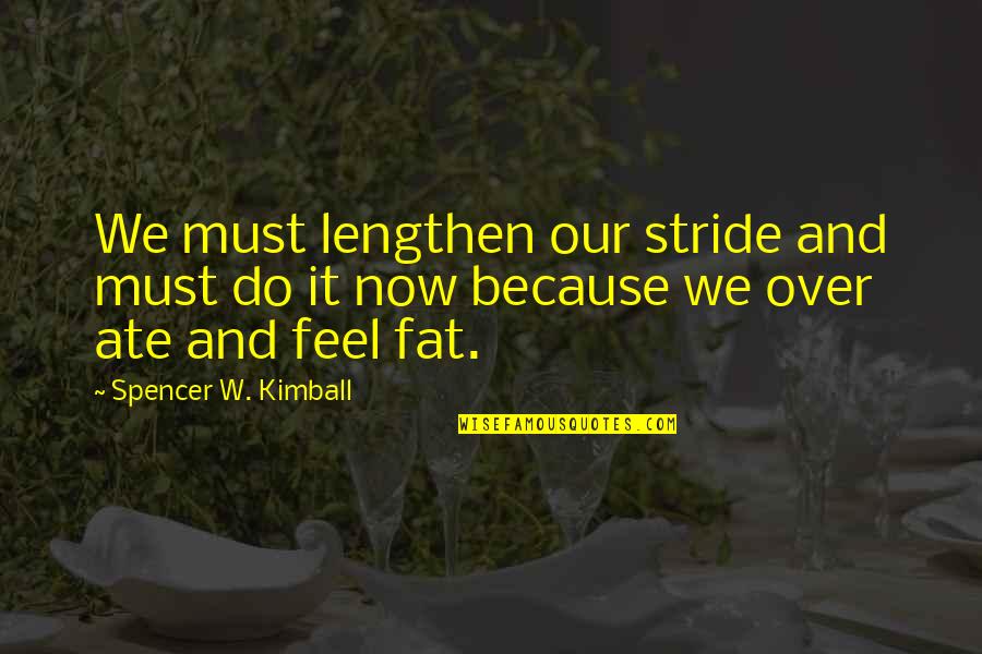 Over Do It Quotes By Spencer W. Kimball: We must lengthen our stride and must do
