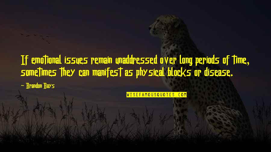 Over Emotional Quotes By Brandon Bays: If emotional issues remain unaddressed over long periods