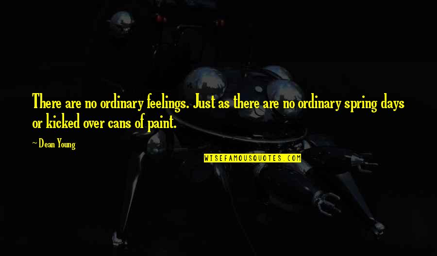 Over Feelings Quotes By Dean Young: There are no ordinary feelings. Just as there