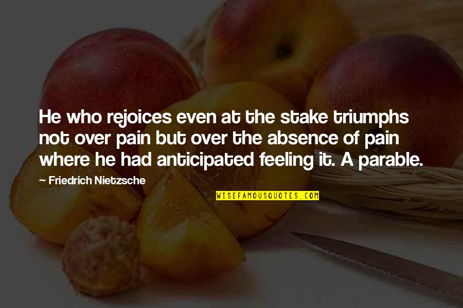 Over Feelings Quotes By Friedrich Nietzsche: He who rejoices even at the stake triumphs