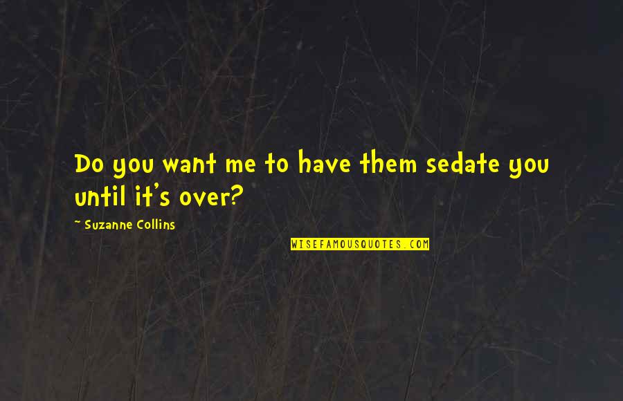 Over Feelings Quotes By Suzanne Collins: Do you want me to have them sedate