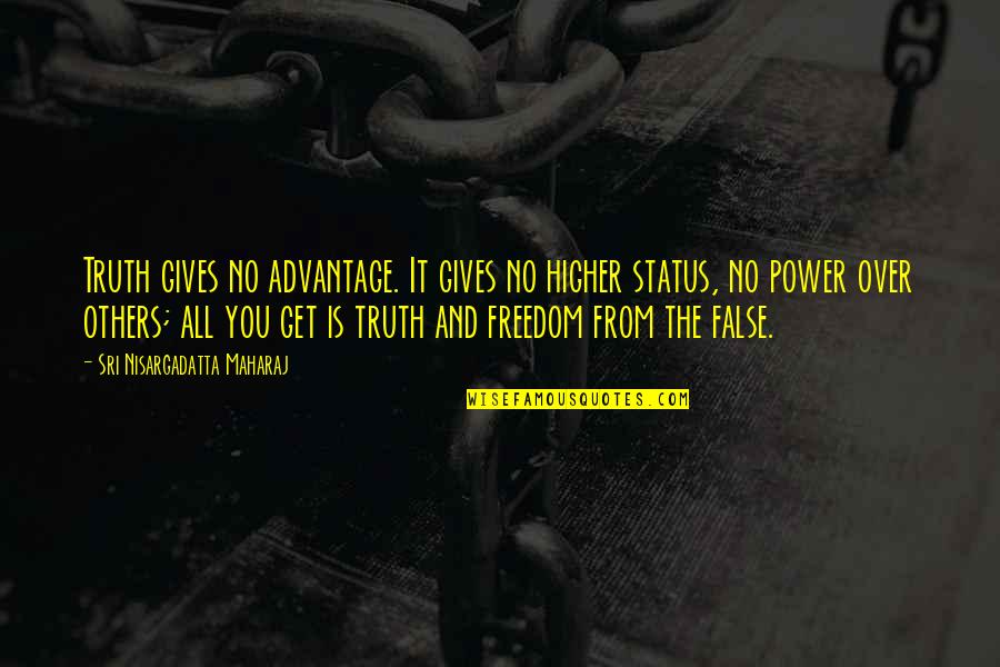 Over It All Quotes By Sri Nisargadatta Maharaj: Truth gives no advantage. It gives no higher