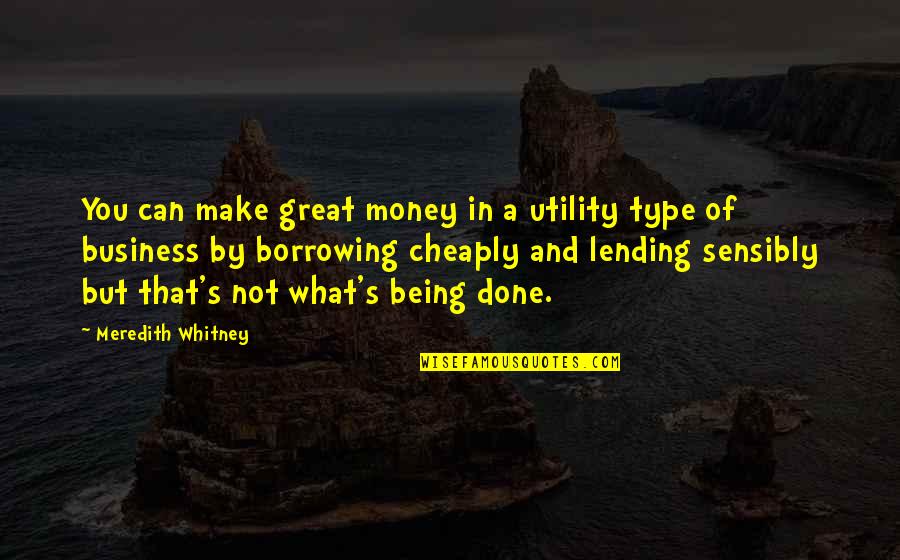 Over Lending Quotes By Meredith Whitney: You can make great money in a utility