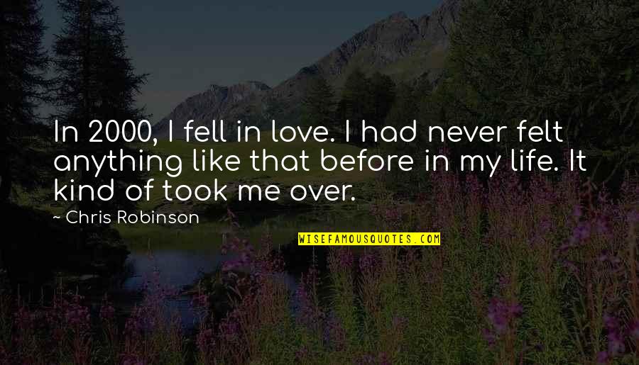 Over My Life Quotes By Chris Robinson: In 2000, I fell in love. I had