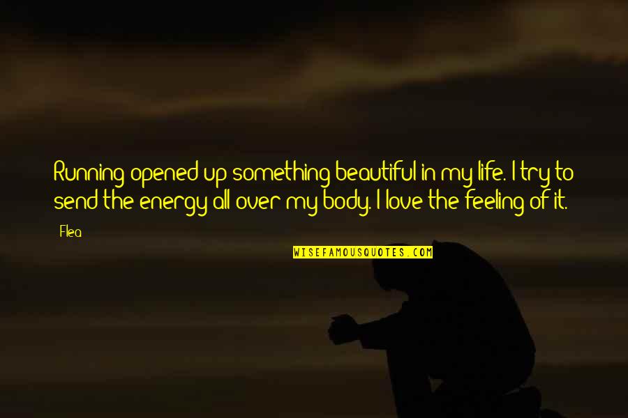 Over My Life Quotes By Flea: Running opened up something beautiful in my life.