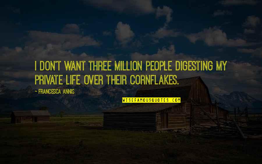 Over My Life Quotes By Francesca Annis: I don't want three million people digesting my