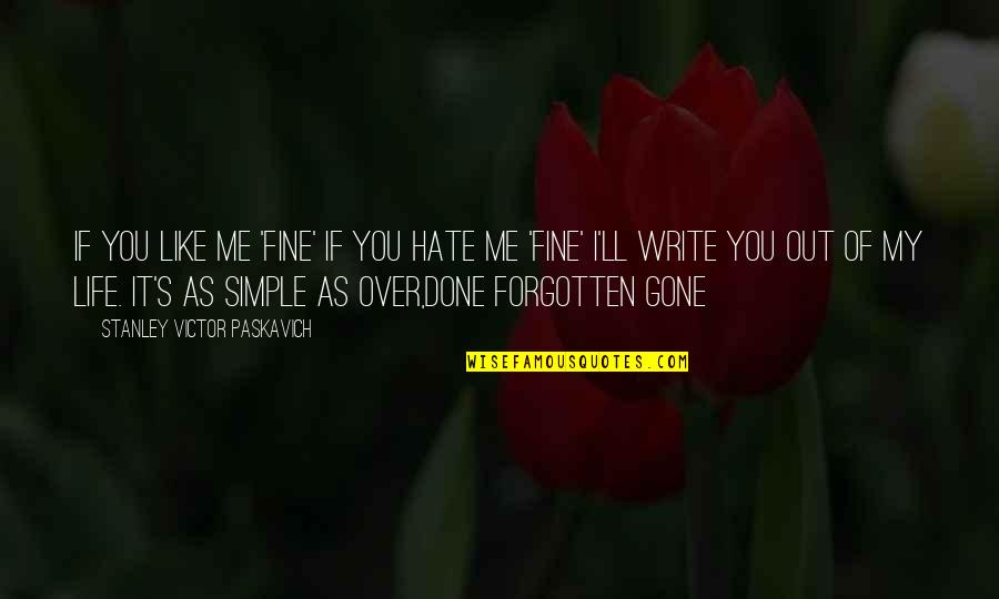 Over My Life Quotes By Stanley Victor Paskavich: If you like me 'Fine' if you hate