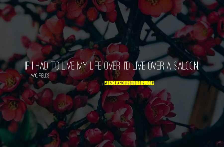 Over My Life Quotes By W.C. Fields: If I had to live my life over,