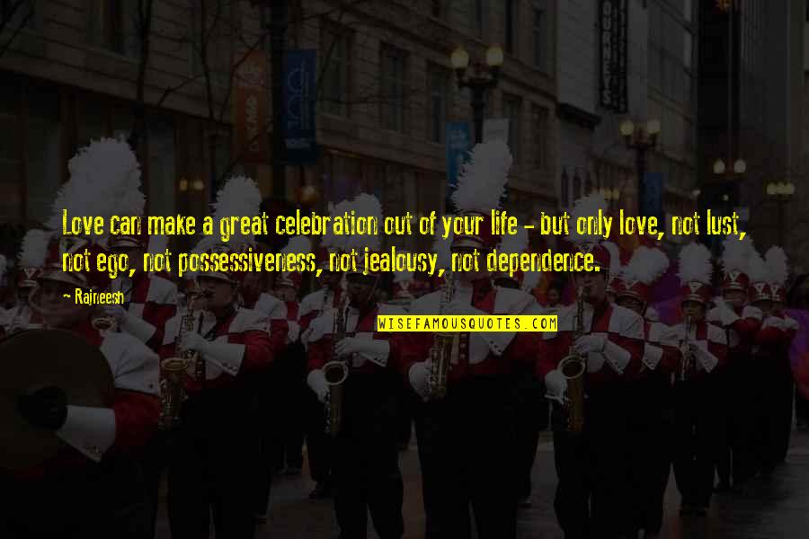 Over Possessiveness Quotes By Rajneesh: Love can make a great celebration out of