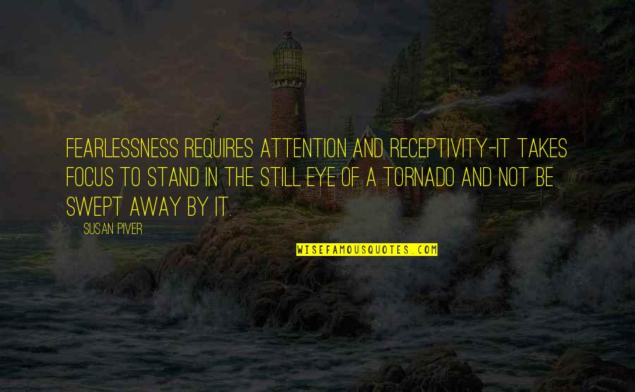 Over Swept Away Quotes By Susan Piver: Fearlessness requires attention and receptivity-it takes focus to