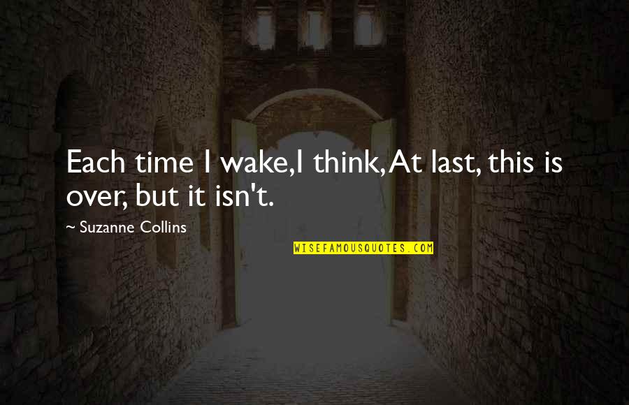 Over The Quotes By Suzanne Collins: Each time I wake,I think, At last, this