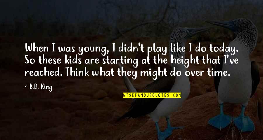 Over Thinking Quotes By B.B. King: When I was young, I didn't play like