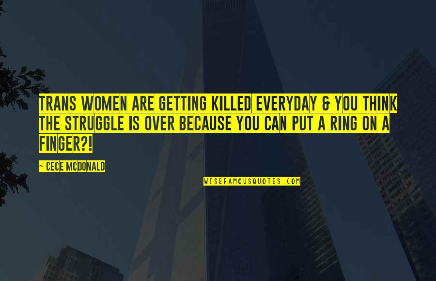 Over Thinking Quotes By CeCe McDonald: Trans women are getting killed EVERYDAY & you