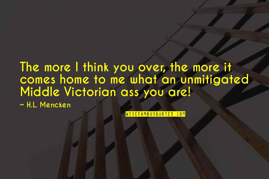 Over Thinking Quotes By H.L. Mencken: The more I think you over, the more