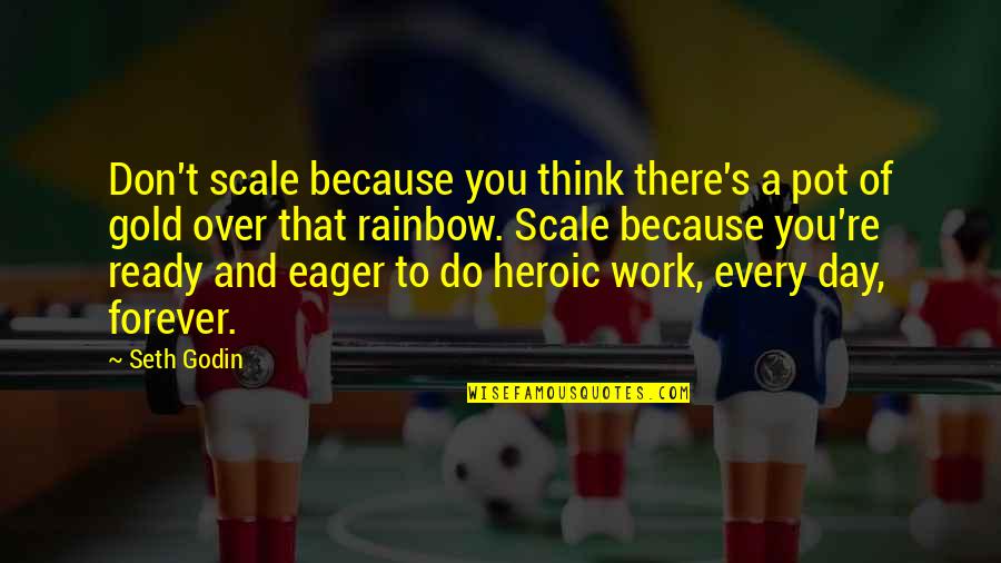 Over Thinking Quotes By Seth Godin: Don't scale because you think there's a pot