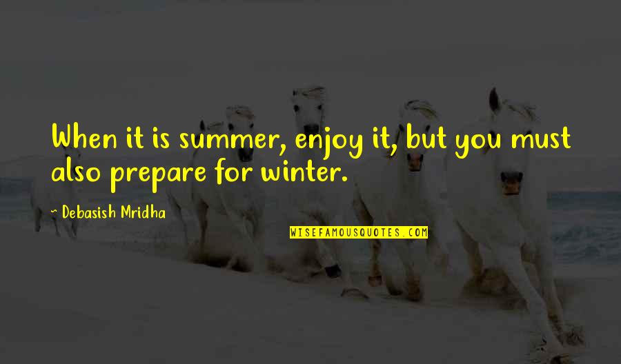 Over Winter Quotes By Debasish Mridha: When it is summer, enjoy it, but you