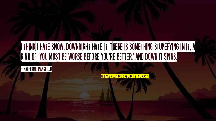 Over Winter Quotes By Katherine Mansfield: I think I hate snow, downright hate it.