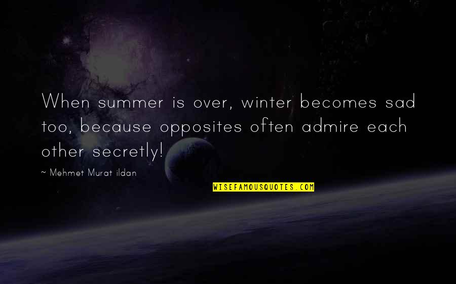 Over Winter Quotes By Mehmet Murat Ildan: When summer is over, winter becomes sad too,