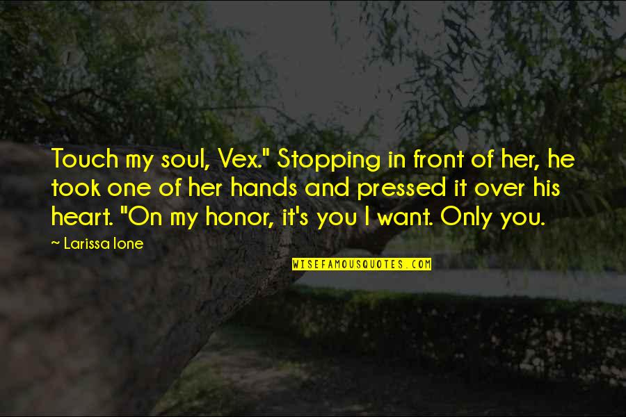 Over You Quotes By Larissa Ione: Touch my soul, Vex." Stopping in front of