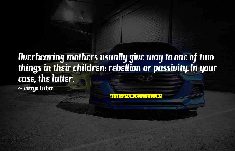 Overbearing Family Quotes By Tarryn Fisher: Overbearing mothers usually give way to one of