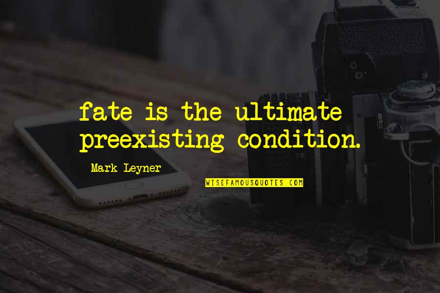 Overbeek Shovels Quotes By Mark Leyner: fate is the ultimate preexisting condition.