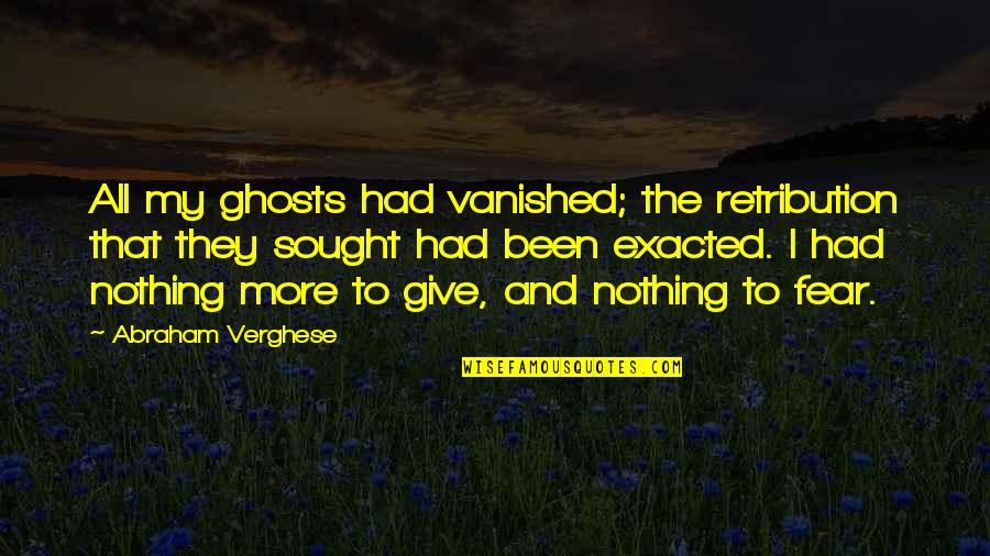 Overclocking Laptop Quotes By Abraham Verghese: All my ghosts had vanished; the retribution that