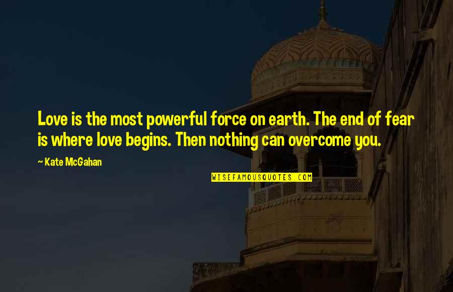 Overcome Fear Of Love Quotes By Kate McGahan: Love is the most powerful force on earth.