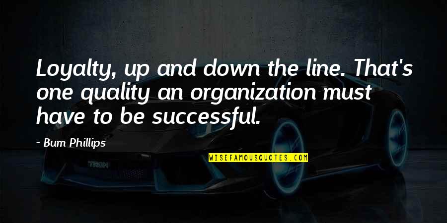 Overcoming Affliction Quotes By Bum Phillips: Loyalty, up and down the line. That's one