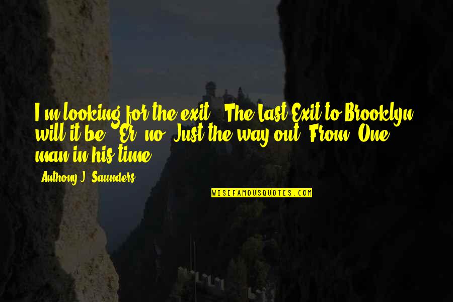 Overcoming Grief Quotes By Anthony J. Saunders: I'm looking for the exit.""The Last Exit to