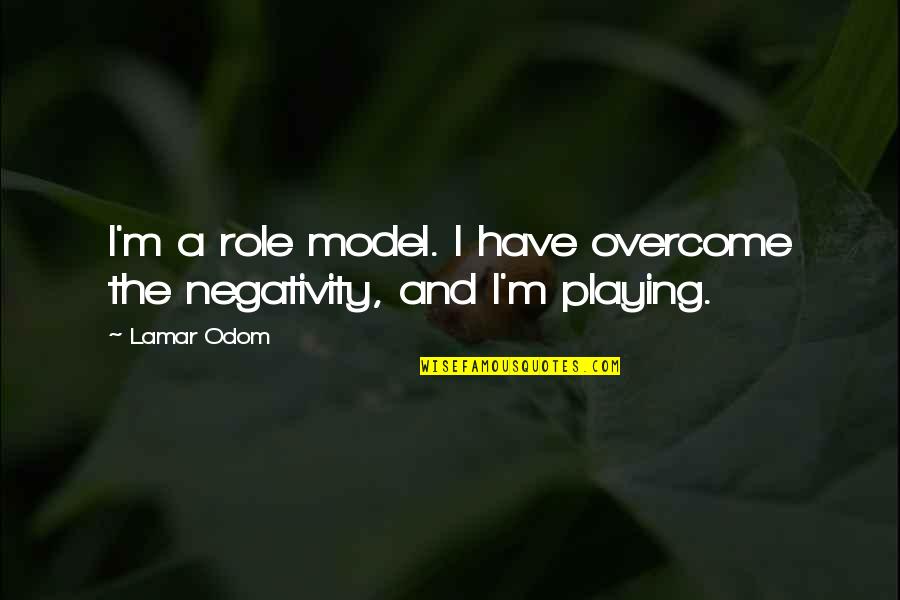 Overcoming Negativity Quotes By Lamar Odom: I'm a role model. I have overcome the