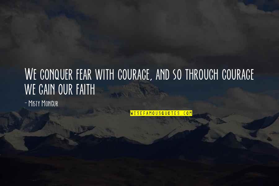 Overcoming Prejudice Quotes By Misty Moncur: We conquer fear with courage, and so through