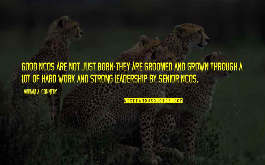 Overcoming Trials Lds Quotes By William A. Connelly: Good NCOs are not just born-they are groomed