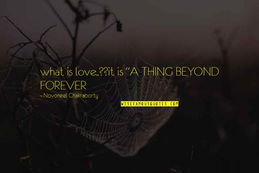 Overcompressed Quotes By Novoneel Chakraborty: what is love..??it is "A THING BEYOND FOREVER