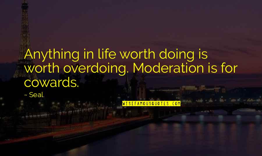 Overdoing It Quotes By Seal: Anything in life worth doing is worth overdoing.