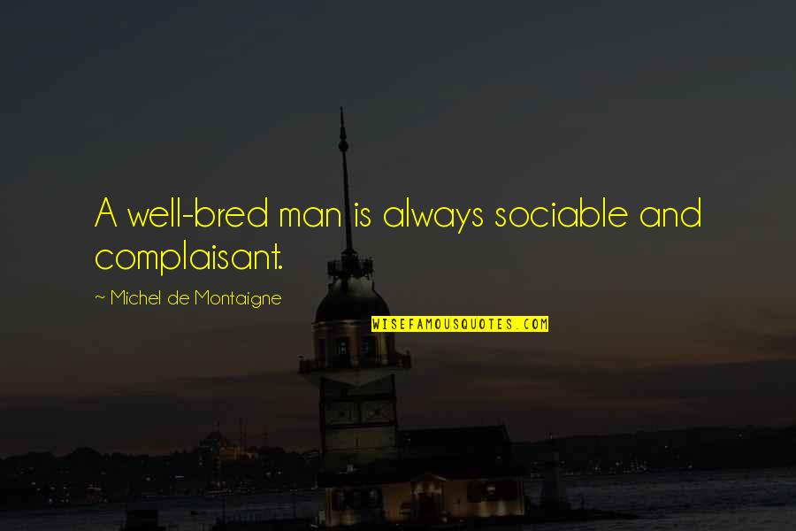 Overfilled Tear Quotes By Michel De Montaigne: A well-bred man is always sociable and complaisant.