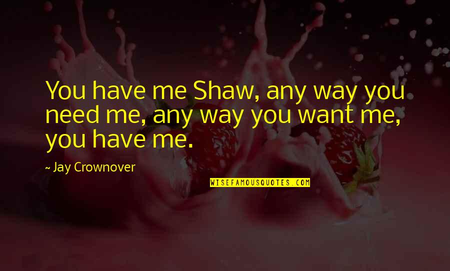 Overfills Quotes By Jay Crownover: You have me Shaw, any way you need