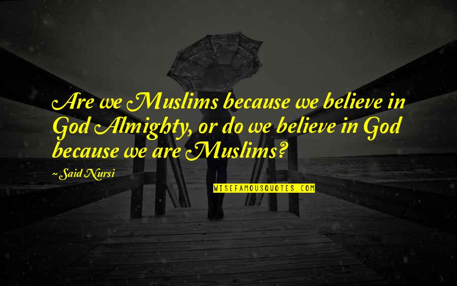 Overfitting Data Quotes By Said Nursi: Are we Muslims because we believe in God