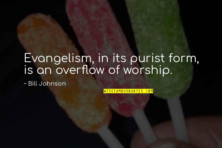 Overflow Quotes By Bill Johnson: Evangelism, in its purist form, is an overflow