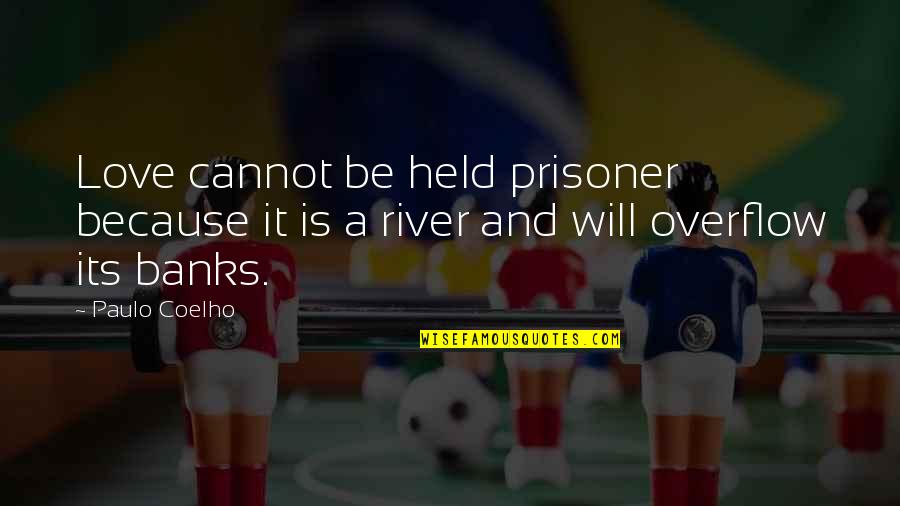 Overflow Quotes By Paulo Coelho: Love cannot be held prisoner because it is