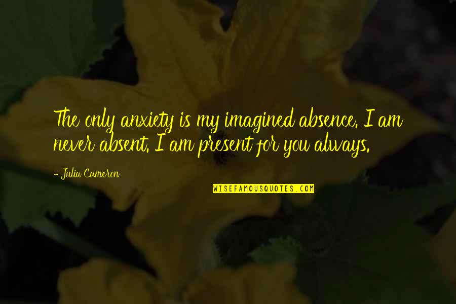 Overlord Manga Quotes By Julia Cameron: The only anxiety is my imagined absence. I