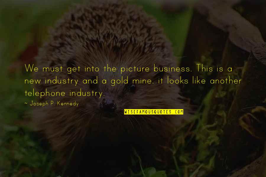 Overpaid Athletes Quotes By Joseph P. Kennedy: We must get into the picture business. This