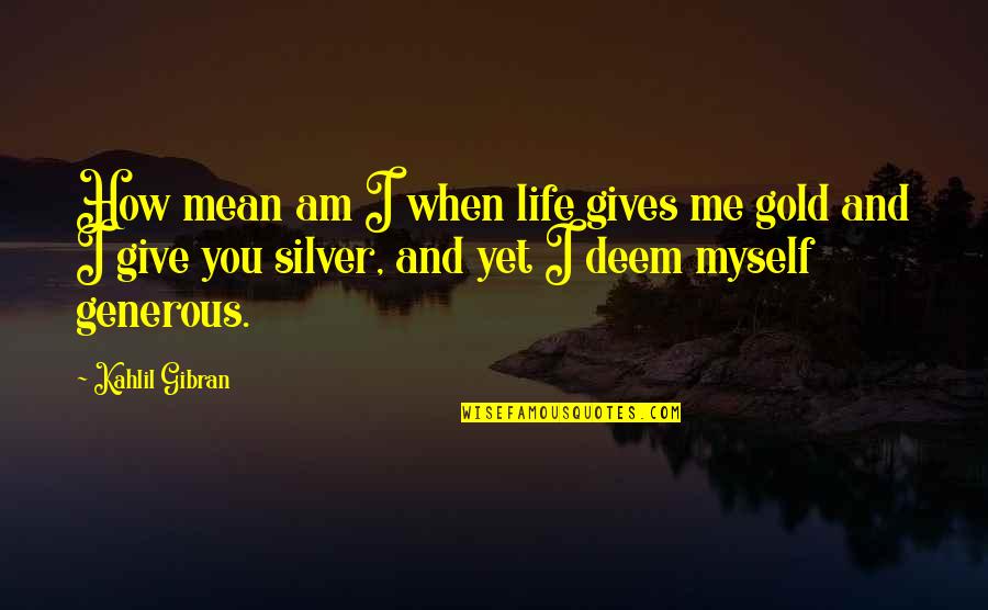 Overpaid Athletes Quotes By Kahlil Gibran: How mean am I when life gives me