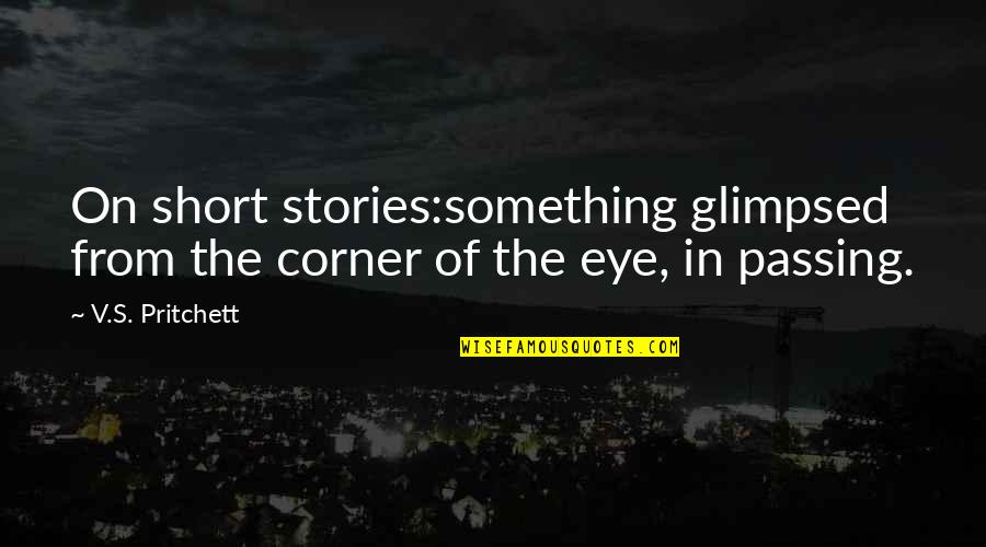 Overpowering Antonym Quotes By V.S. Pritchett: On short stories:something glimpsed from the corner of