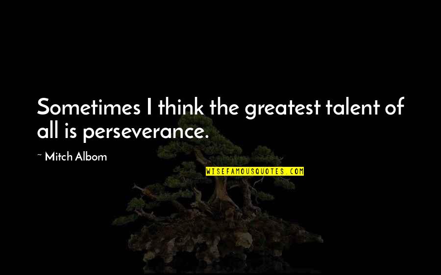 Overreaching In Exercise Quotes By Mitch Albom: Sometimes I think the greatest talent of all