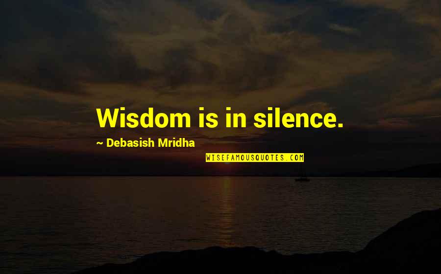 Overrul'd Quotes By Debasish Mridha: Wisdom is in silence.