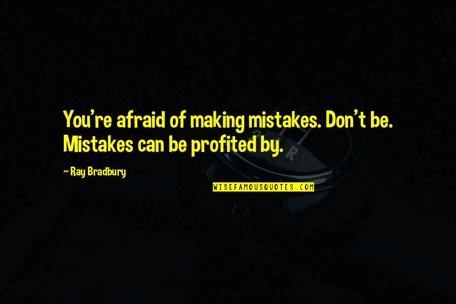 Overseeing Quotes By Ray Bradbury: You're afraid of making mistakes. Don't be. Mistakes