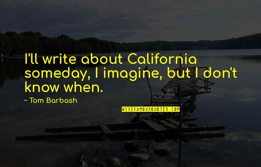 Oversights Quotes By Tom Barbash: I'll write about California someday, I imagine, but