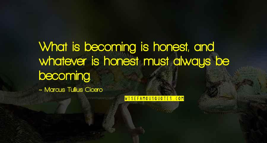 Overstuffed Loveseat Quotes By Marcus Tullius Cicero: What is becoming is honest, and whatever is