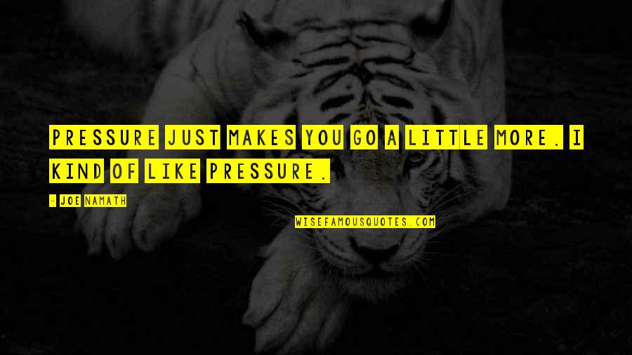 Overtakes Left Quotes By Joe Namath: Pressure just makes you go a little more.