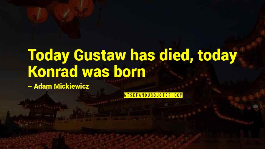 Overwrite Virus Quotes By Adam Mickiewicz: Today Gustaw has died, today Konrad was born